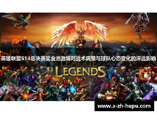 英雄联盟S14总决赛奖金池激增对战术调整与球队心态变化的深远影响