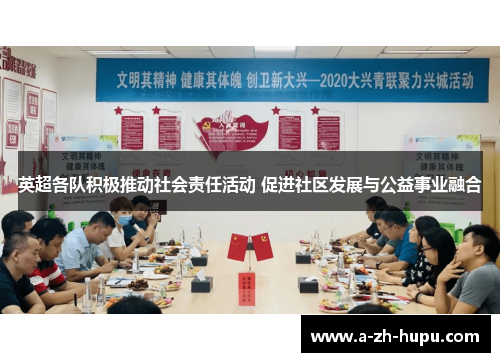 英超各队积极推动社会责任活动 促进社区发展与公益事业融合