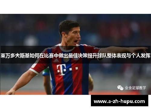 莱万多夫斯基如何在比赛中做出最佳决策提升球队整体表现与个人发挥
