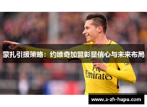 蒙扎引援策略：约维奇加盟彰显信心与未来布局