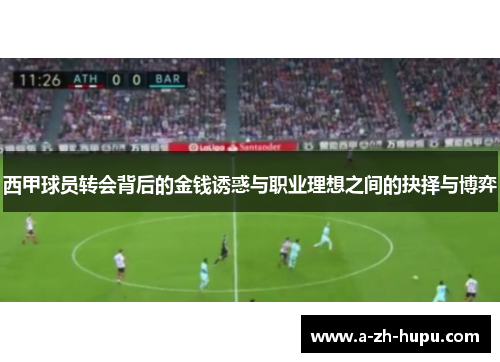 西甲球员转会背后的金钱诱惑与职业理想之间的抉择与博弈