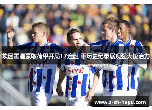 埃因霍温豪取荷甲开局17连胜 平历史纪录展现强大统治力