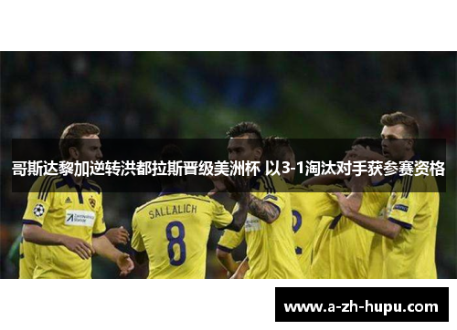 哥斯达黎加逆转洪都拉斯晋级美洲杯 以3-1淘汰对手获参赛资格